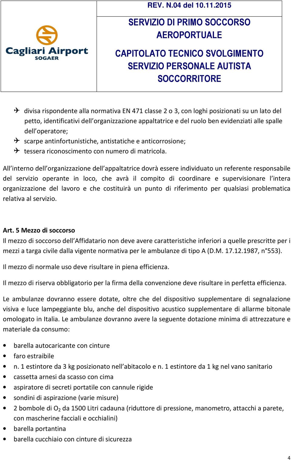 All interno dell organizzazione dell appaltatrice dovrà essere individuato un referente responsabile del servizio operante in loco, che avrà il compito di coordinare e supervisionare l intera