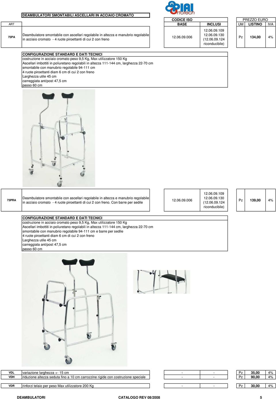 006 (124 riconducibile) Pz 134,00 4% costruzione in acciaio cromato peso 9,5 Kg, Max utilizzatore 150 Kg Ascellari imbottiti in poliuretano regolabili in altezza 111-144 cm, larghezza 22-70 cm