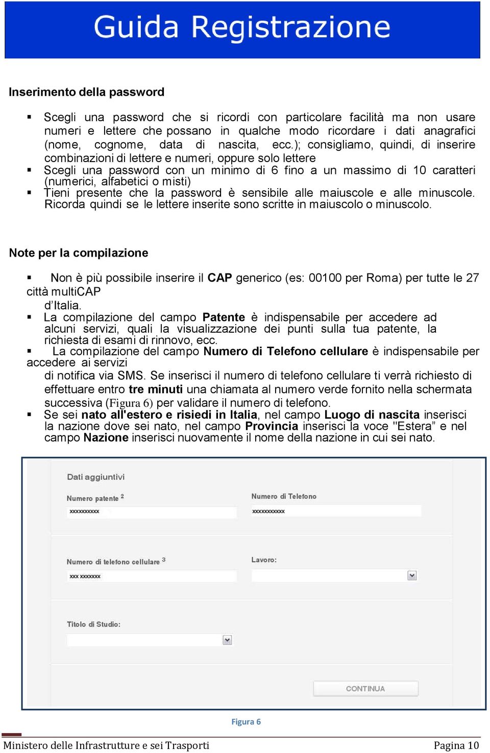 ); consigliamo, quindi, di inserire combinazioni di lettere e numeri, oppure solo lettere Scegli una password con un minimo di 6 fino a un massimo di 10 caratteri (numerici, alfabetici o misti) Tieni