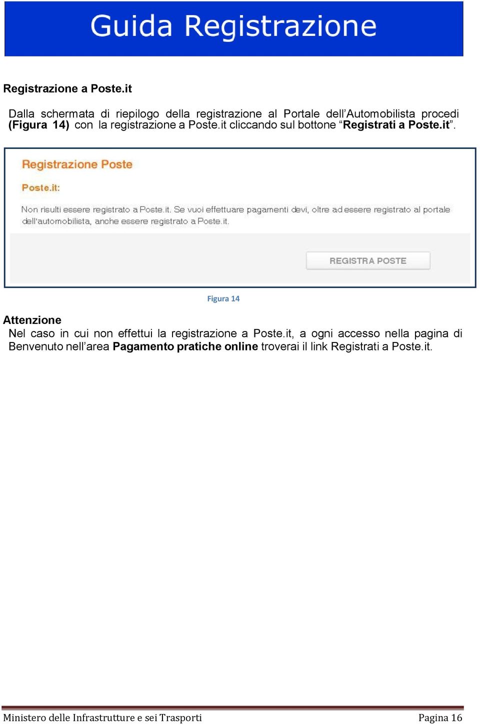 registrazione a Poste.it cliccando sul bottone Registrati a Poste.it. Figura 14 Attenzione Nel caso in cui non effettui la registrazione a Poste.