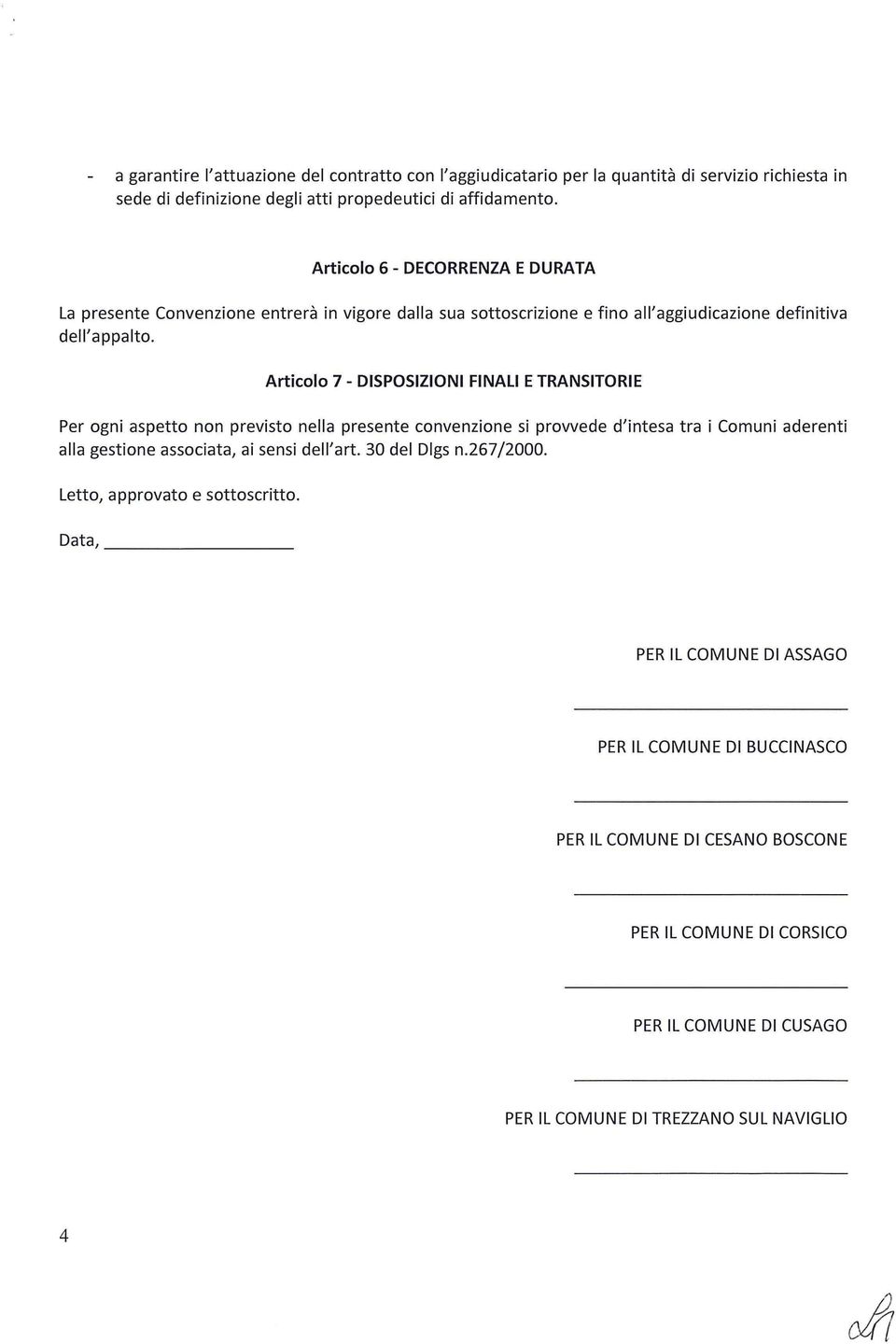 Articolo 7 - DISPOSIZIONI FINALI E TRANSITORIE Per ogni aspetto non previsto nella presente convenzione si provvede d'intesa tra i Comuni aderenti alla gestione associata, ai sensi