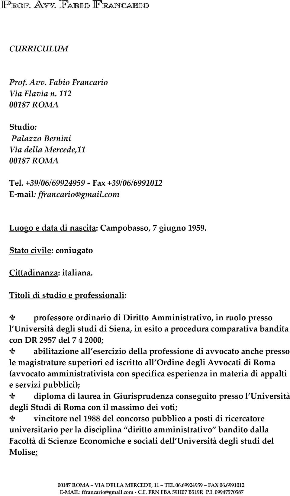 Titoli di studio e professionali: professore ordinario di Diritto Amministrativo, in ruolo presso l Università degli studi di Siena, in esito a procedura comparativa bandita con DR 2957 del 7 4 2000;