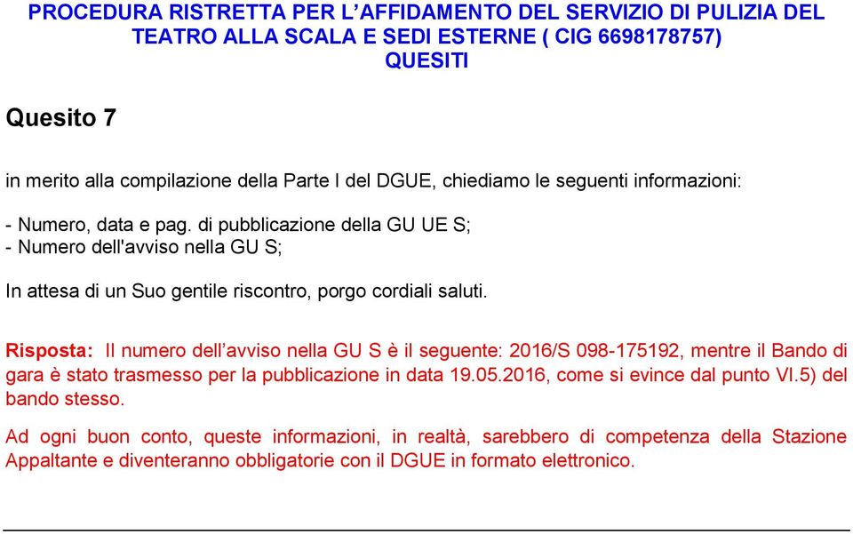 Risposta: Il numero dell avviso nella GU S è il seguente: 2016/S 098-175192, mentre il Bando di gara è stato trasmesso per la pubblicazione in data 19.05.