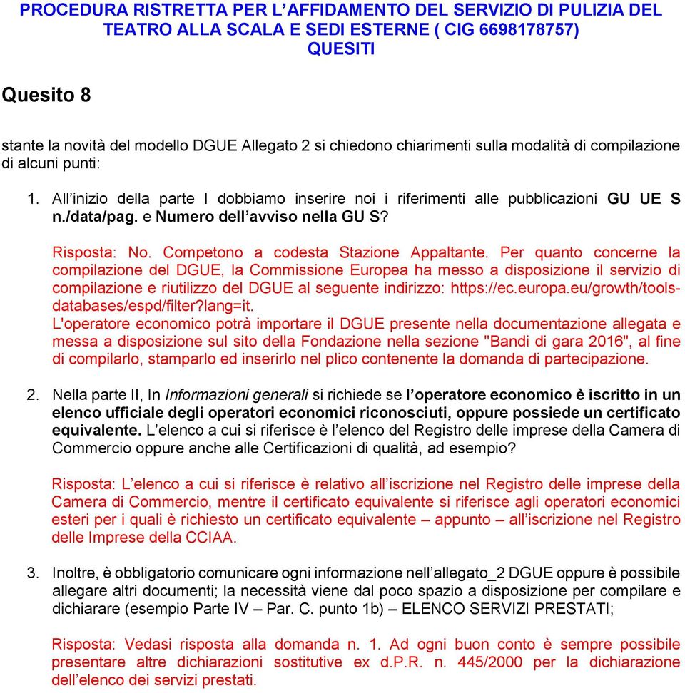 Per quanto concerne la compilazione del DGUE, la Commissione Europea ha messo a disposizione il servizio di compilazione e riutilizzo del DGUE al seguente indirizzo: https://ec.europa.