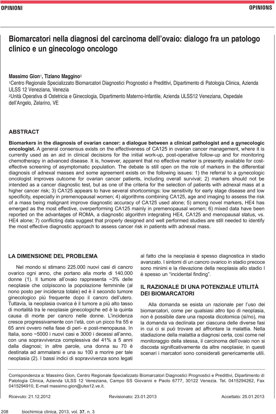 Azienda ULSS12 Veneziana, Ospedale dell Angelo, Zelarino, VE ABSTRACT Biomarkers in the diagnosis of ovarian cancer: a dialogue between a clinical pathologist and a gynecologic oncologist.