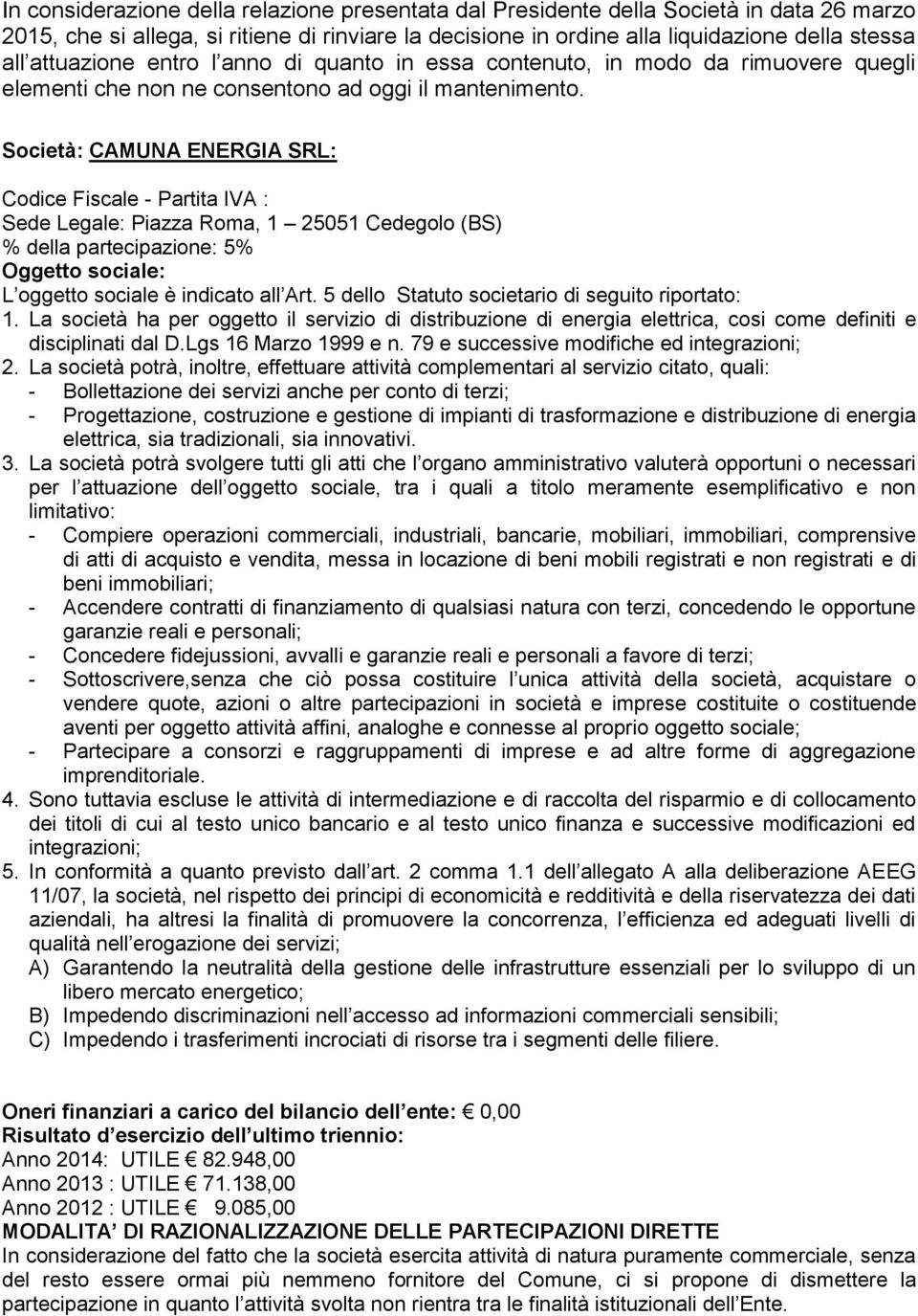 Società: CAMUNA ENERGIA SRL: Codice Fiscale - Partita IVA : Sede Legale: Piazza Roma, 1 25051 Cedegolo (BS) % della partecipazione: 5% Oggetto sociale: L oggetto sociale è indicato all Art.