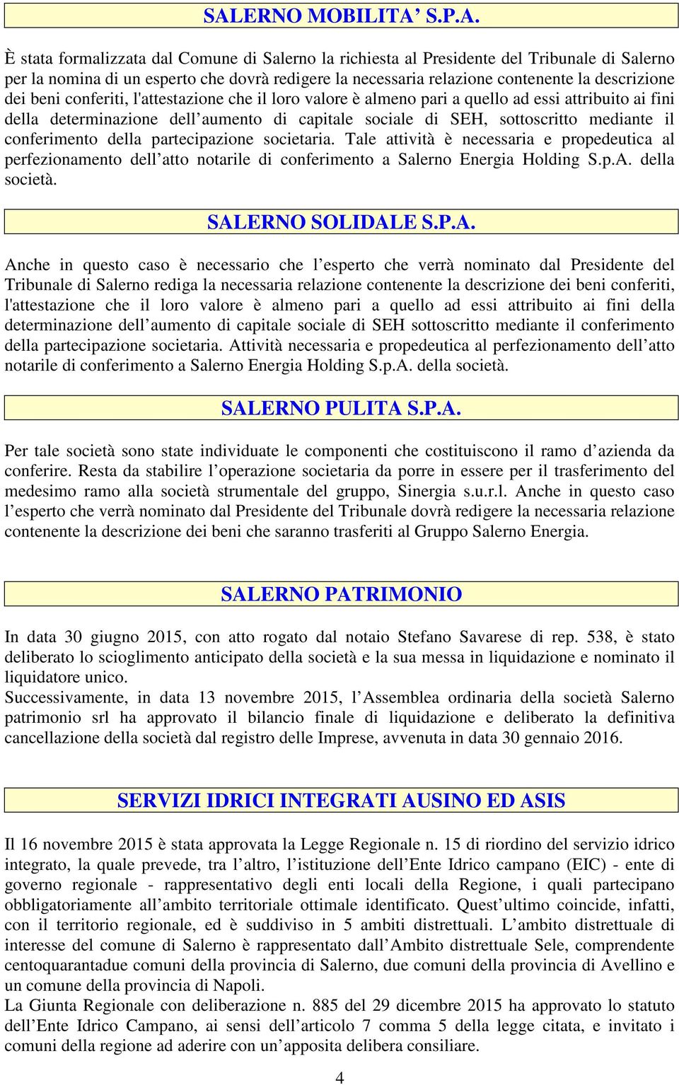 sottoscritto mediante il conferimento della partecipazione societaria. Tale attività è necessaria e propedeutica al perfezionamento dell atto notarile di conferimento a Salerno Energia Holding S.p.A.