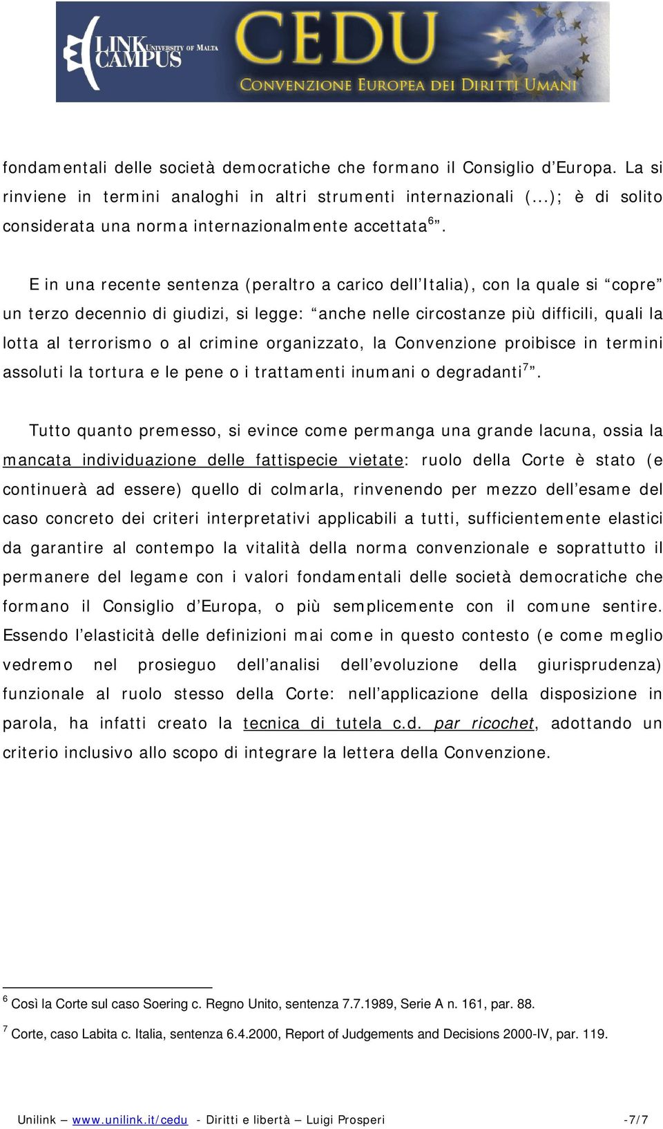 E in una recente sentenza (peraltro a carico dell Italia), con la quale si copre un terzo decennio di giudizi, si legge: anche nelle circostanze più difficili, quali la lotta al terrorismo o al