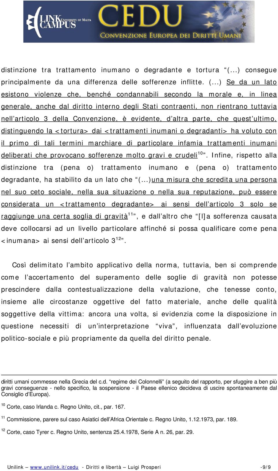 ..) Se da un lato esistono violenze che, benché condannabili secondo la morale e, in linea generale, anche dal diritto interno degli Stati contraenti, non rientrano tuttavia nell articolo 3 della