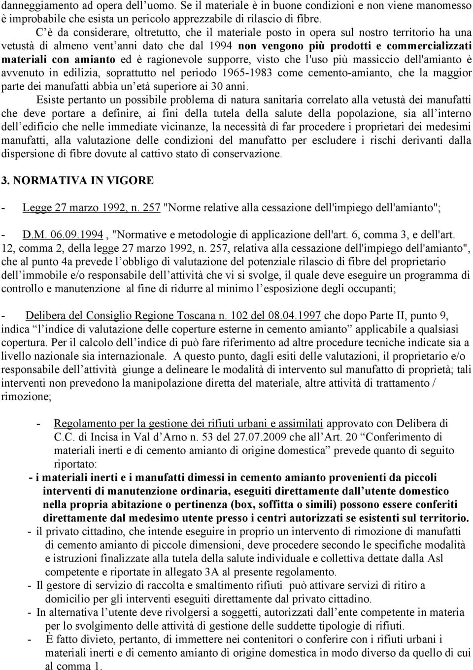 amianto ed è ragionevole supporre, visto che l'uso più massiccio dell'amianto è avvenuto in edilizia, soprattutto nel periodo 1965-1983 come cemento-amianto, che la maggior parte dei manufatti abbia