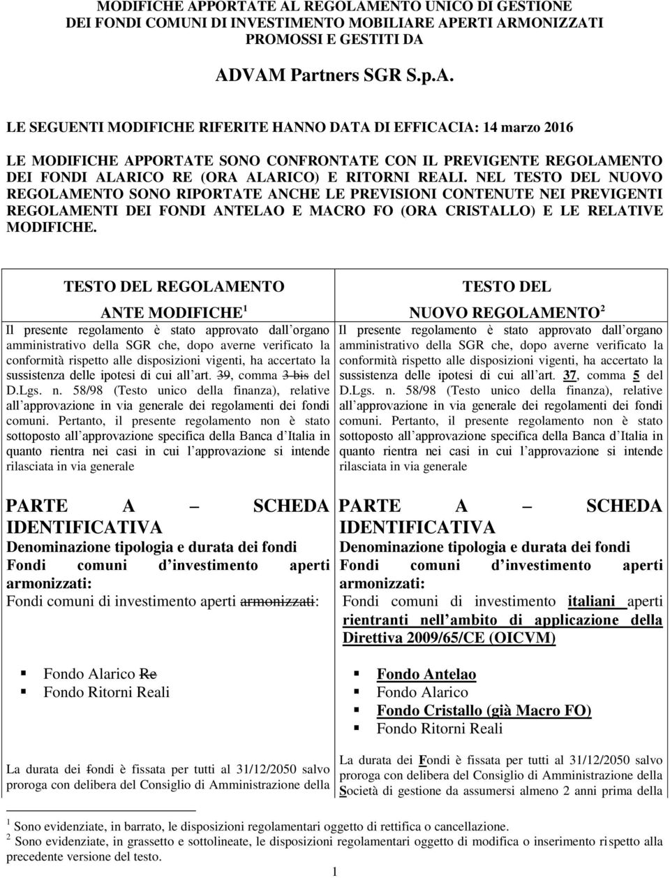 NEL TESTO DEL NUOVO REGOLAMENTO SONO RIPORTATE ANCHE LE PREVISIONI CONTENUTE NEI PREVIGENTI REGOLAMENTI DEI FONDI ANTELAO E MACRO FO (ORA CRISTALLO) E LE RELATIVE MODIFICHE.