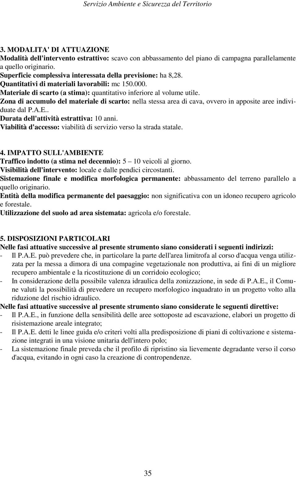 Zona di accumulo del materiale di scarto: nella stessa area di cava, ovvero in apposite aree individuate dal P.A.E.. Durata dell'attività estrattiva: 10 anni.