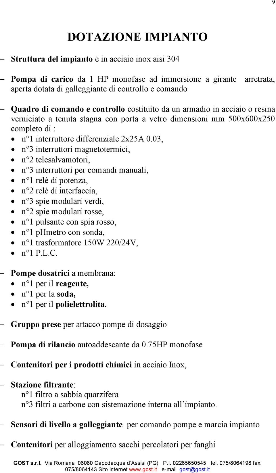 03, n 3 interruttori magnetotermici, n 2 telesalvamotori, n 3 interruttori per comandi manuali, n 1 relè di potenza, n 2 relè di interfaccia, n 3 spie modulari verdi, n 2 spie modulari rosse, n 1