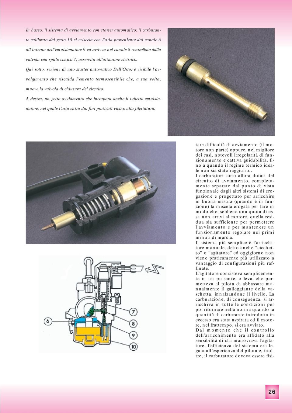 Qui sotto, sezione di uno starter automatico Dell Orto: è visibile l avvolgimento che riscalda l emento termosensibile che, a sua volta, muove la valvola di chiusura del circuito.