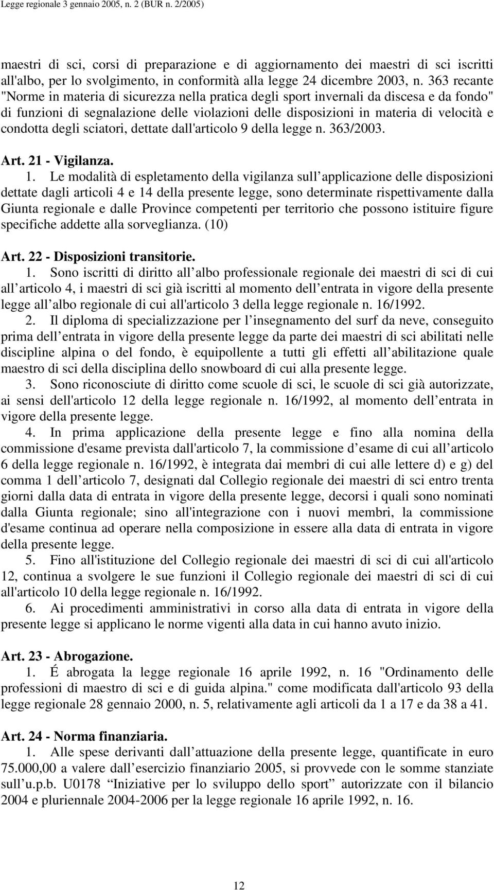 degli sciatori, dettate dall'articolo 9 della legge n. 363/2003. Art. 21 - Vigilanza. 1.