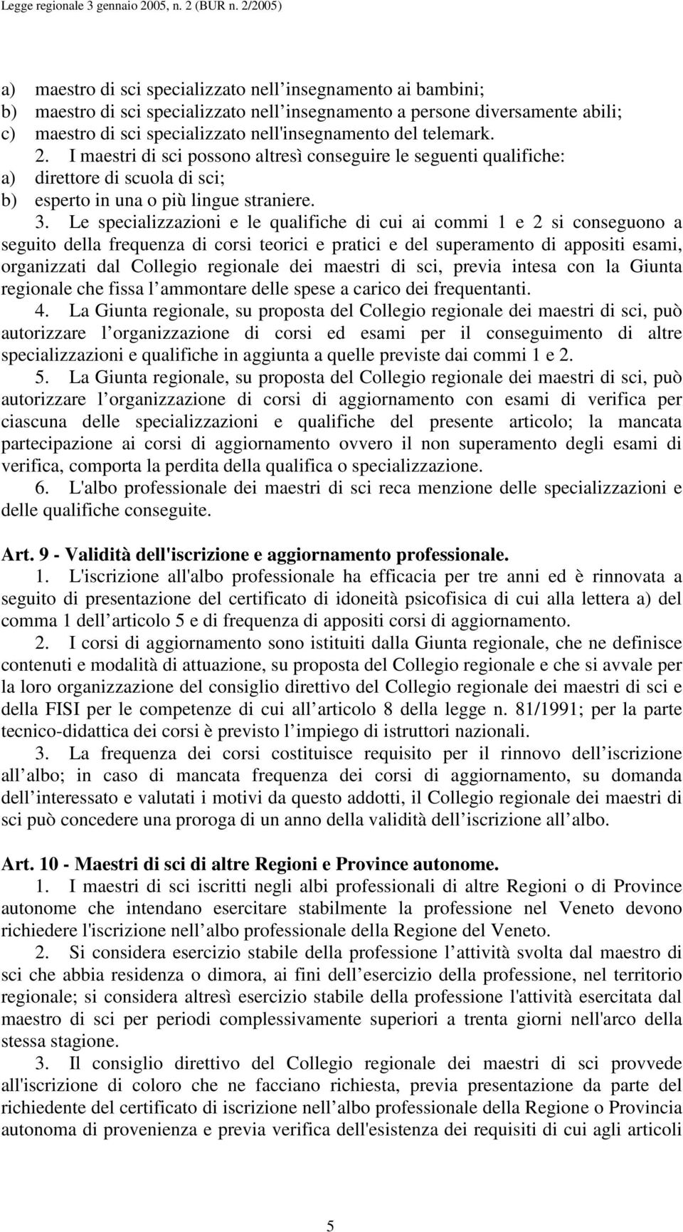 Le specializzazioni e le qualifiche di cui ai commi 1 e 2 si conseguono a seguito della frequenza di corsi teorici e pratici e del superamento di appositi esami, organizzati dal Collegio regionale