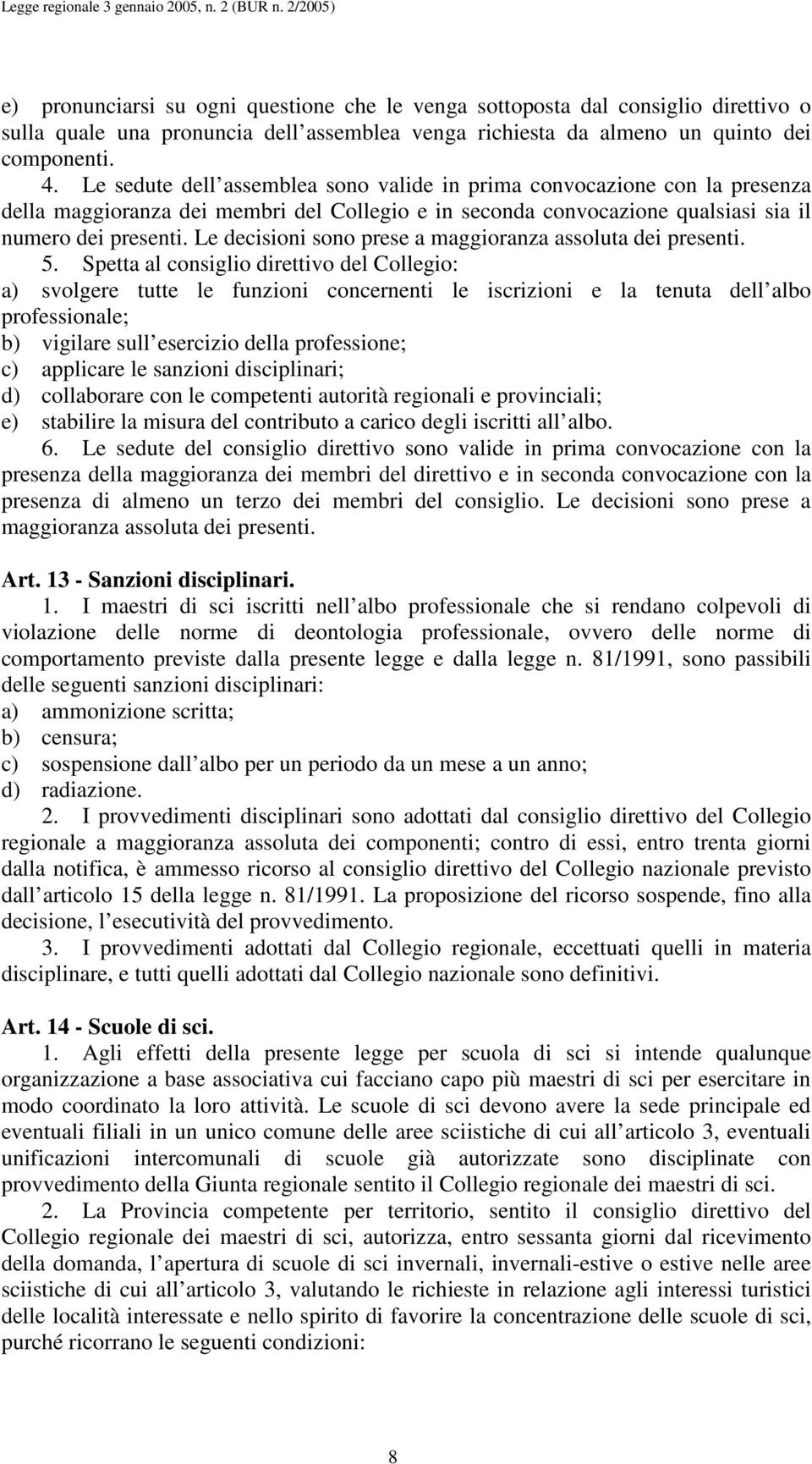 Le decisioni sono prese a maggioranza assoluta dei presenti. 5.