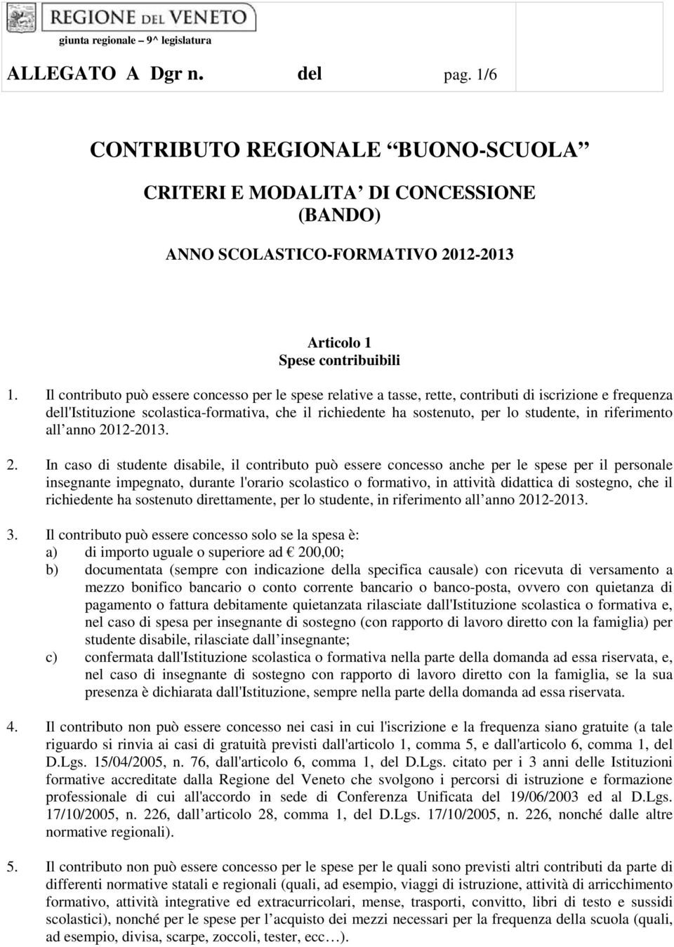 Il contributo può essere concesso per le spese relative a tasse, rette, contributi di iscrizione e frequenza dell'istituzione scolastica-formativa, che il richiedente ha sostenuto, per lo studente,