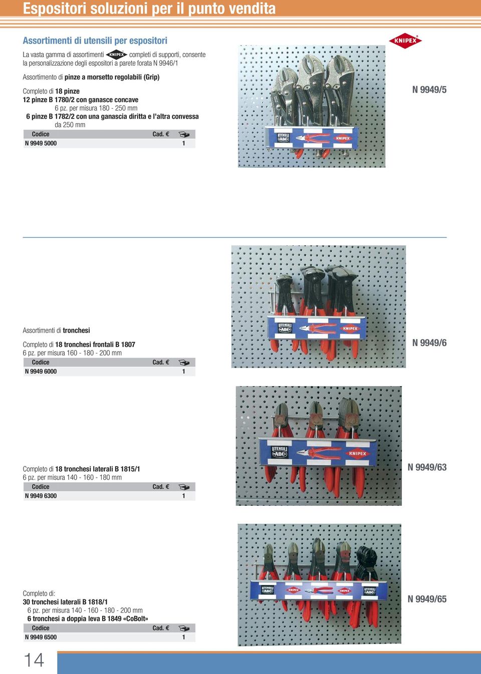 per misura 180-250 mm 6 pinze B 1782/2 con una ganascia diritta e l altra convessa da 250 mm N 9949 5000 1 N 9949/5 Assortimenti di tronchesi Completo di 18 tronchesi frontali B 1807 6 pz.