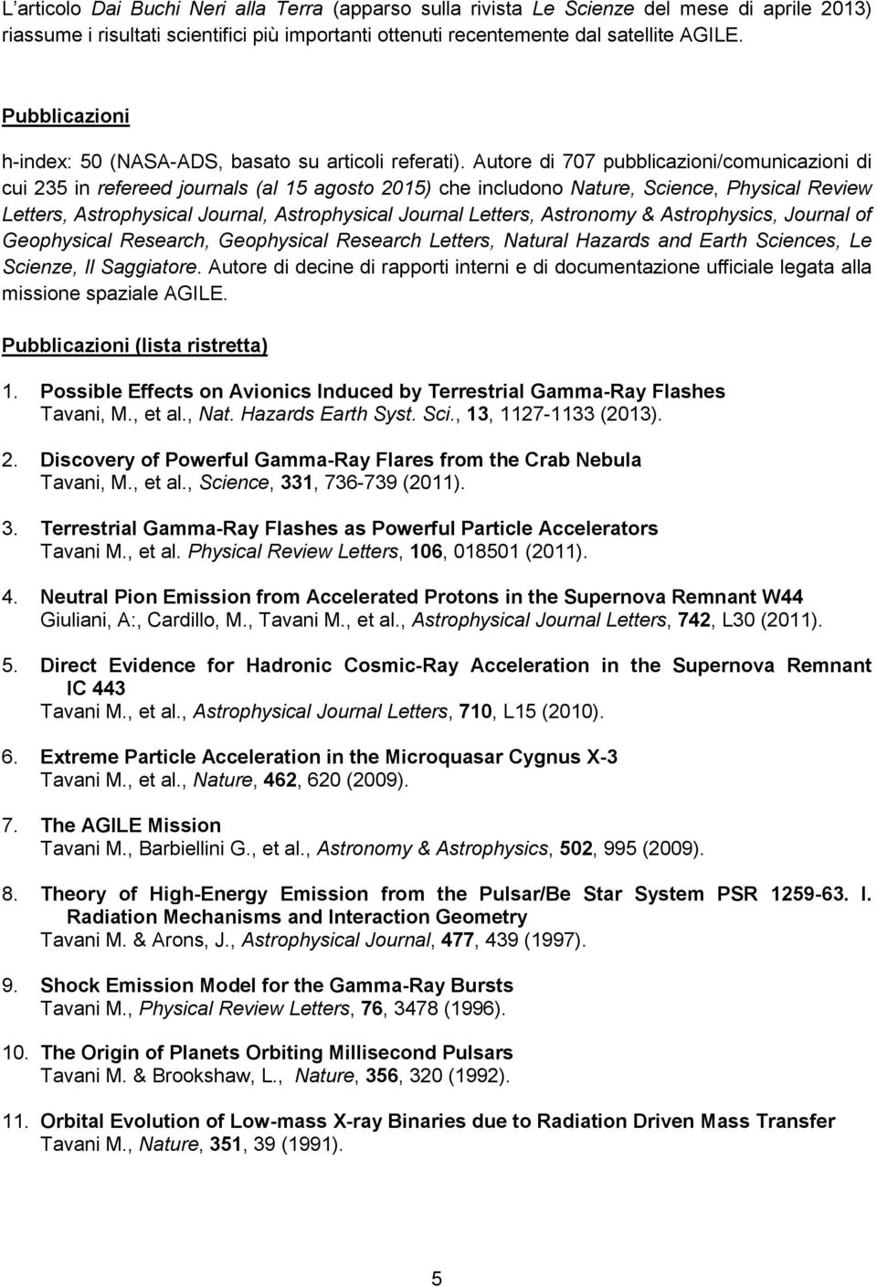 Autore di 707 pubblicazioni/comunicazioni di cui 235 in refereed journals (al 15 agosto 2015) che includono Nature, Science, Physical Review Letters, Astrophysical Journal, Astrophysical Journal