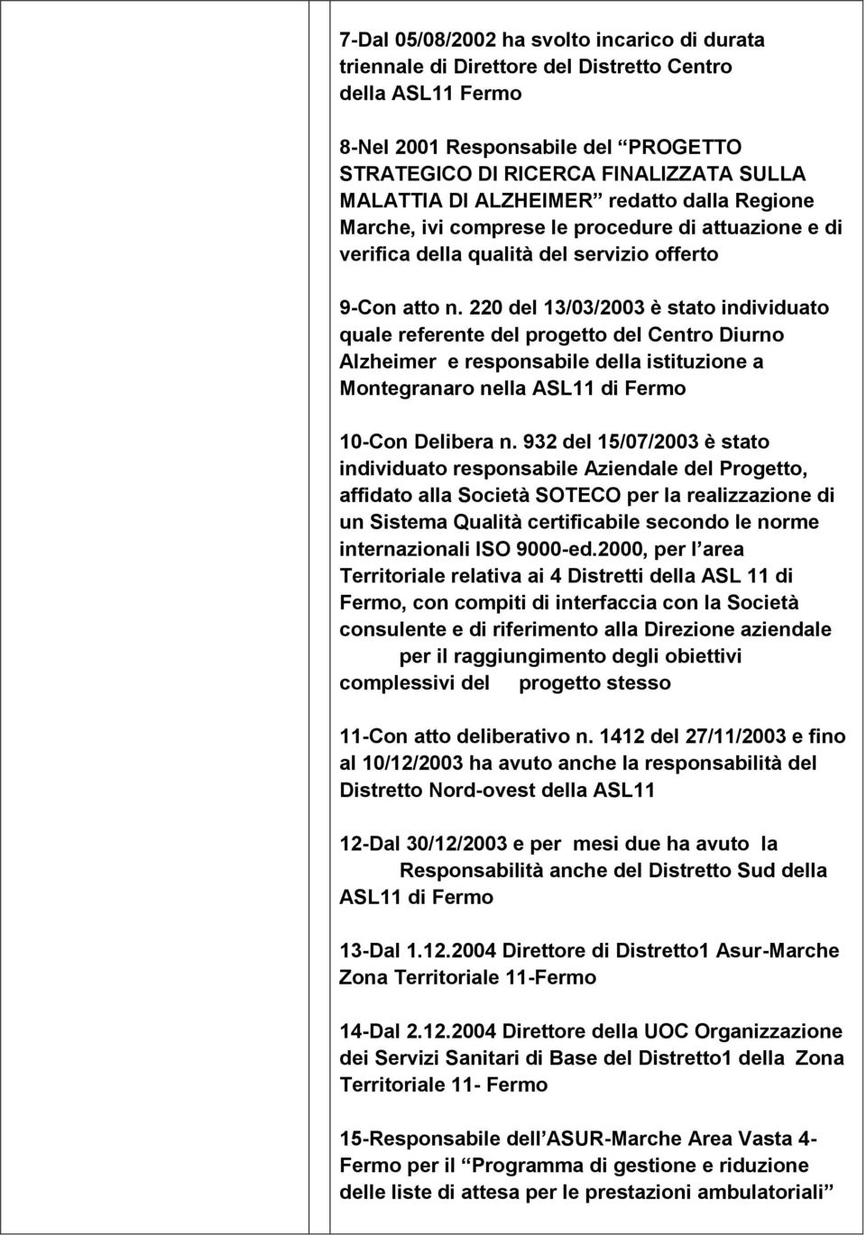 220 del 13/03/2003 è stato individuato quale referente del progetto del Centro Diurno Alzheimer e responsabile della istituzione a Montegranaro nella ASL11 di Fermo 10-Con Delibera n.