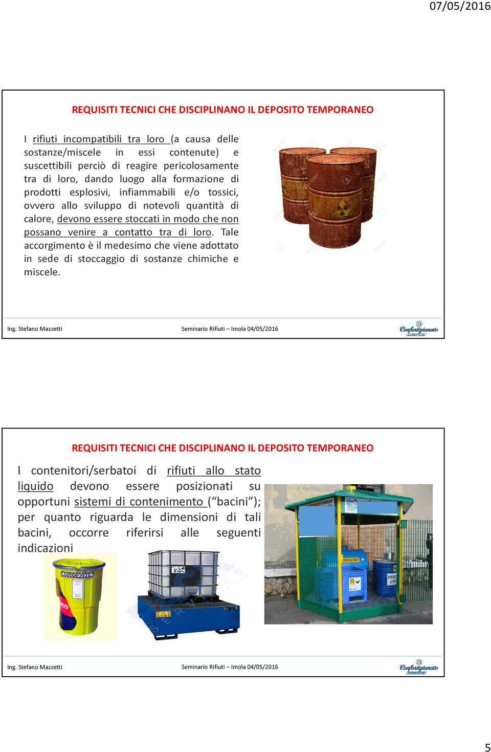 contatto tra di loro. Tale accorgimento è il medesimo che viene adottato in sede di stoccaggio di sostanze chimiche e miscele.