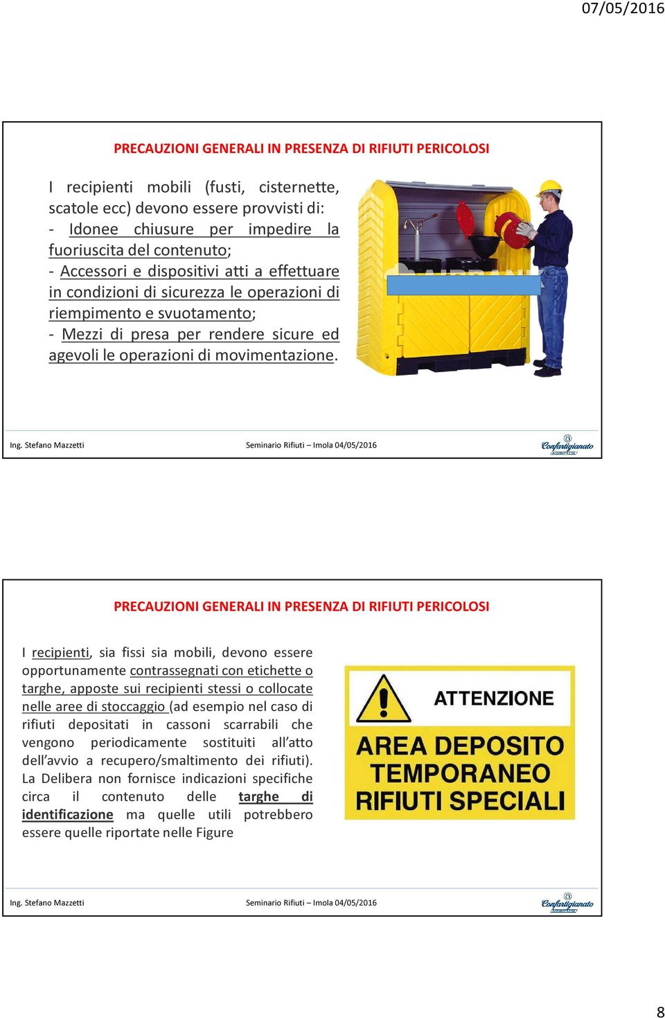 PRECAUZIONI GENERALI IN PRESENZA DI RIFIUTI PERICOLOSI I recipienti, sia fissi sia mobili, devono essere opportunamente contrassegnati con etichette o targhe, apposte sui recipienti stessi o