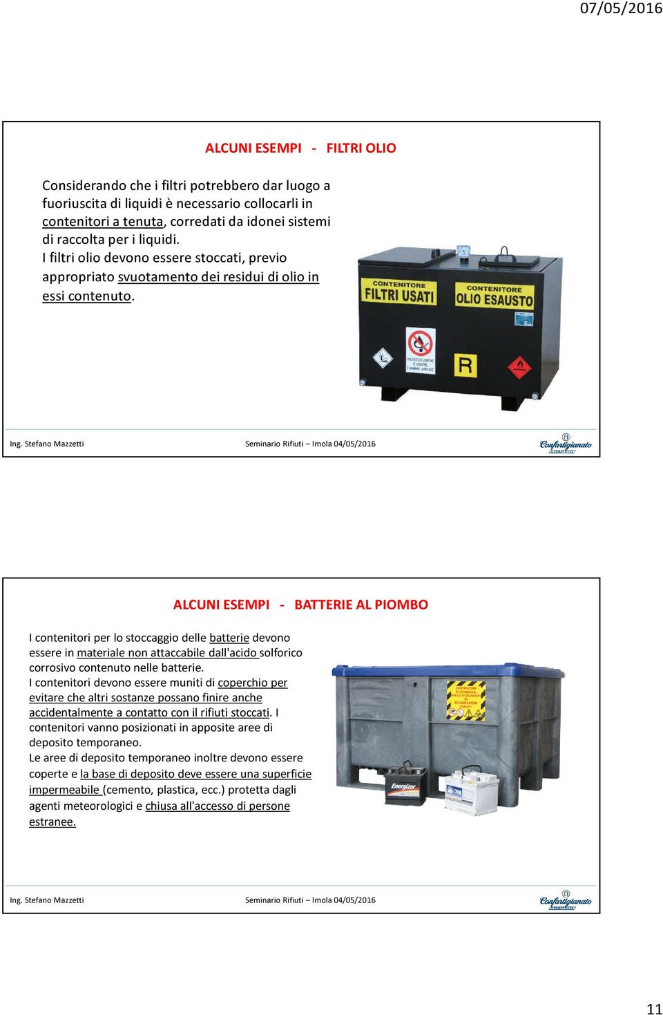 ALCUNI ESEMPI - BATTERIE AL PIOMBO I contenitori per lo stoccaggio delle batterie devono essere in materiale non attaccabile dall'acido solforico corrosivo contenuto nelle batterie.