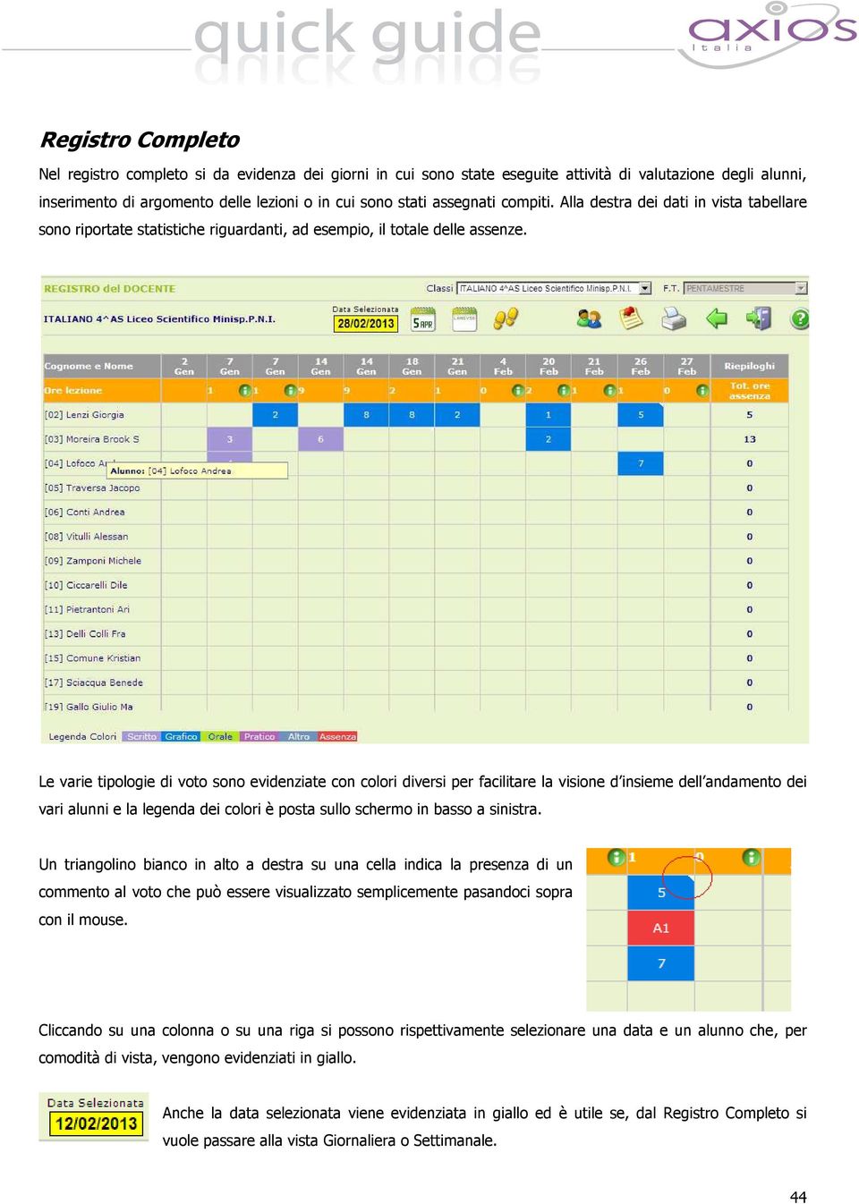 Le varie tipologie di voto sono evidenziate con colori diversi per facilitare la visione d insieme dell andamento dei vari alunni e la legenda dei colori è posta sullo schermo in basso a sinistra.