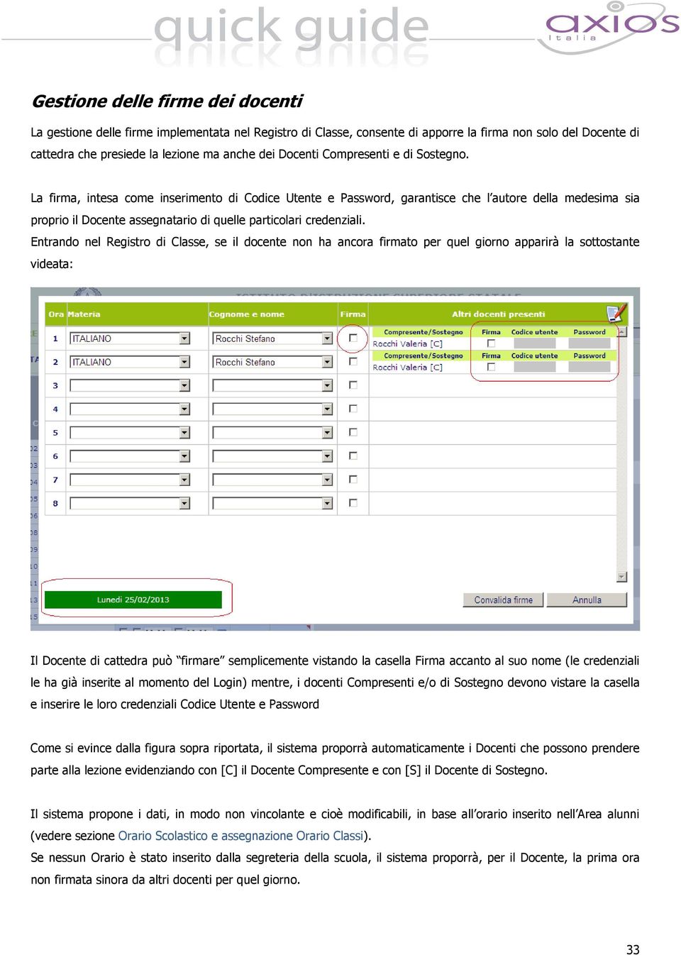 La firma, intesa come inserimento di Codice Utente e Password, garantisce che l autore della medesima sia proprio il Docente assegnatario di quelle particolari credenziali.