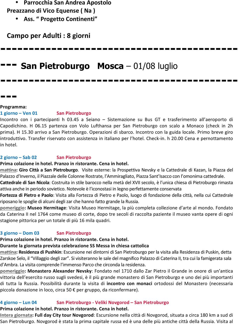 Ven 01 San Pietroburgo Incontro con i partecipanti h 03.45 a Seiano Sistemazione su Bus GT e trasferimento all aeroporto di Capodichino. H 06.