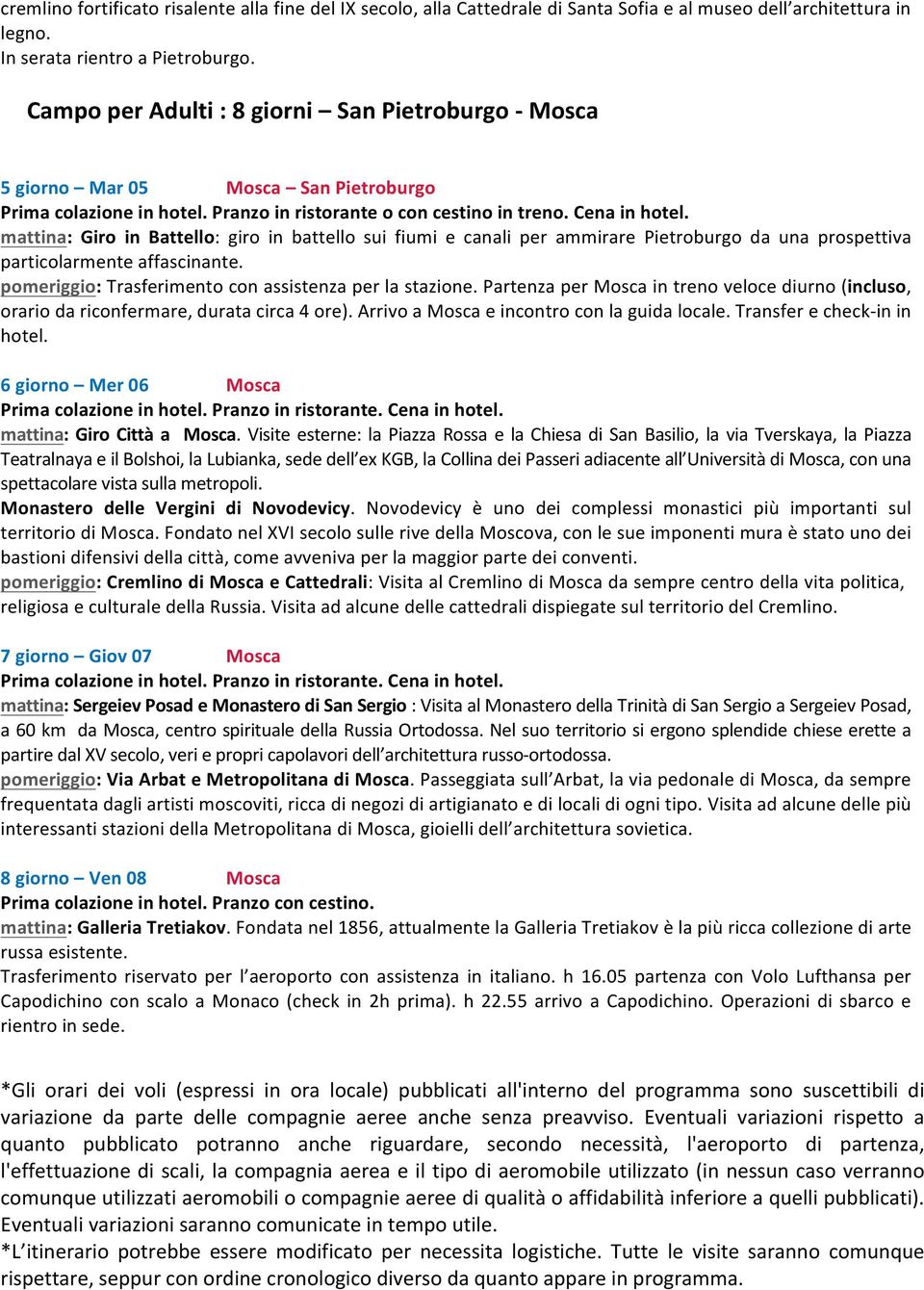 mattina: Giro in Battello: giro in battello sui fiumi e canali per ammirare Pietroburgo da una prospettiva particolarmente affascinante. pomeriggio: Trasferimento con assistenza per la stazione.