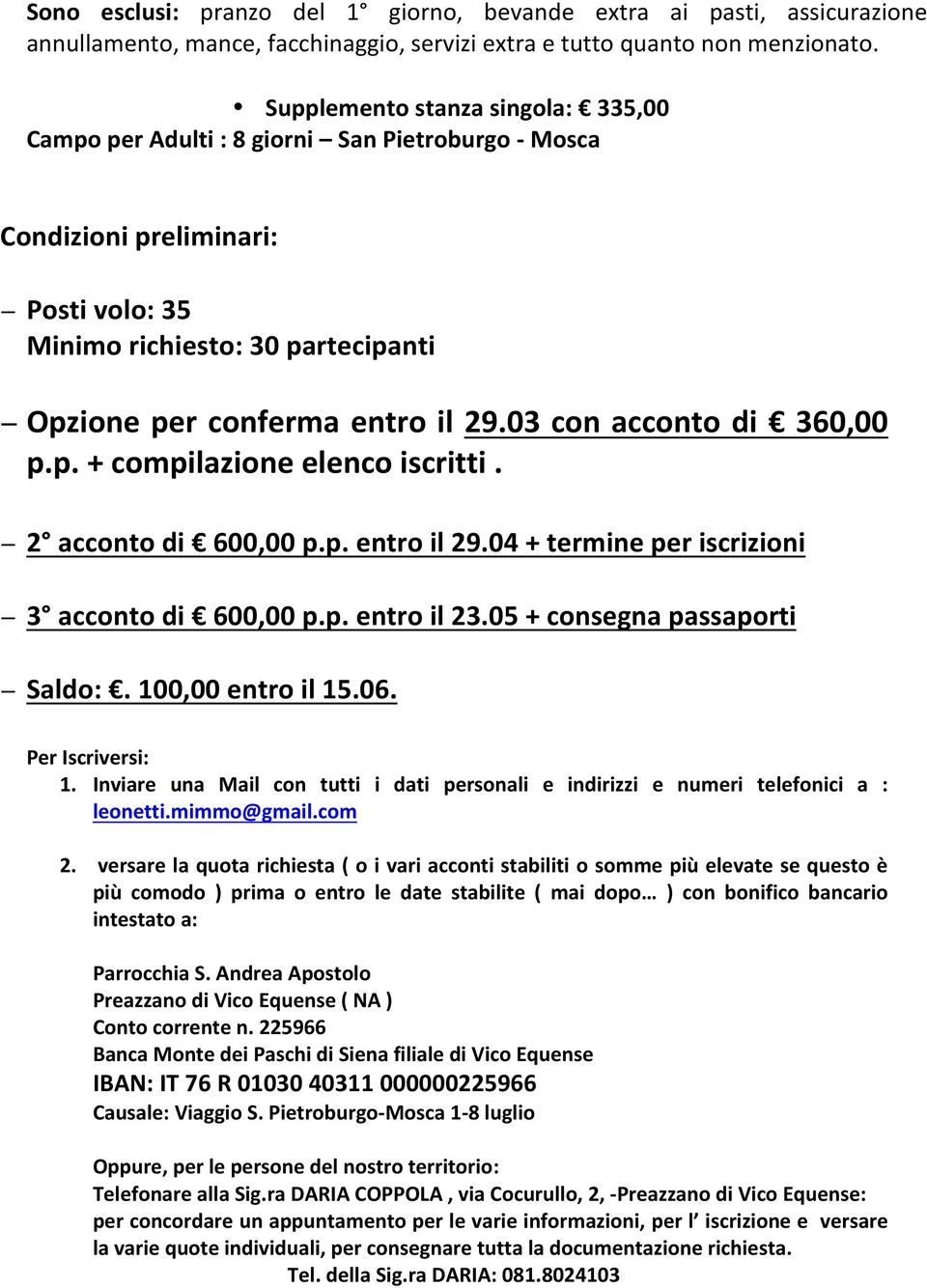 03 con acconto di 360,00 p.p. + compilazione elenco iscritti. 2 acconto di 600,00 p.p. entro il 29.04 + termine per iscrizioni 3 acconto di 600,00 p.p. entro il 23.05 + consegna passaporti Saldo:.