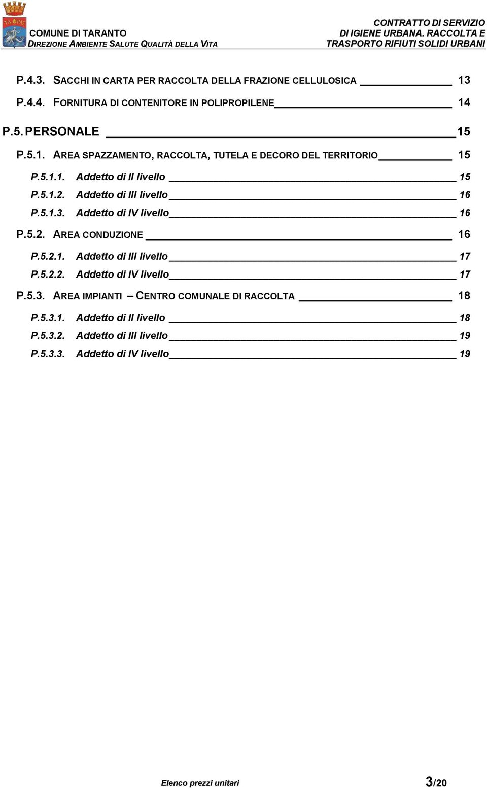 Addetto di III livello 16 P.5.1.3. Addetto di IV livello 16 P.5.2. AREA CONDUZIONE 16 P.5.2.1. Addetto di III livello 17 P.5.2.2. Addetto di IV livello 17 P.