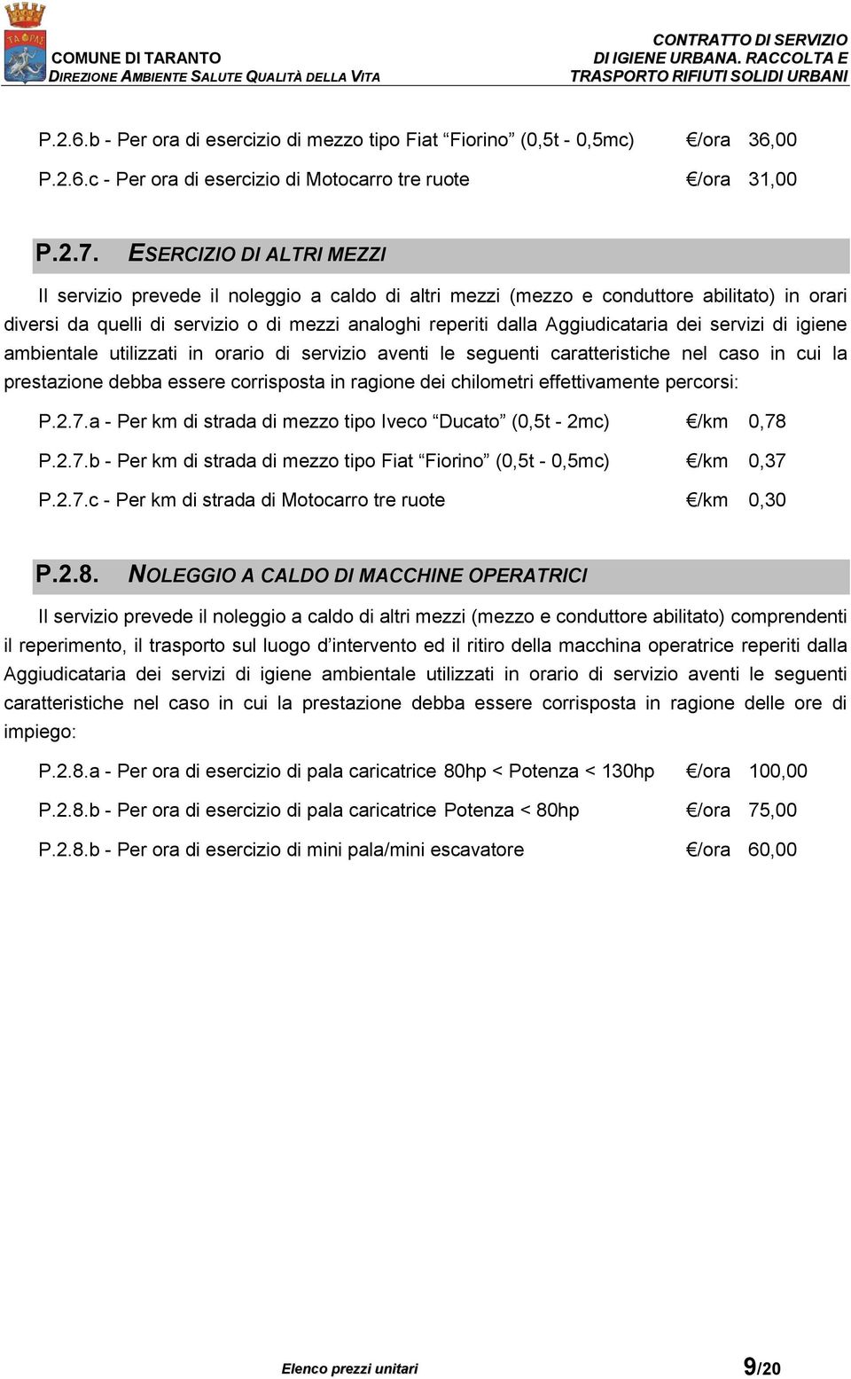 dei servizi di igiene ambientale utilizzati in orario di servizio aventi le seguenti caratteristiche nel caso in cui la prestazione debba essere corrisposta in ragione dei chilometri effettivamente