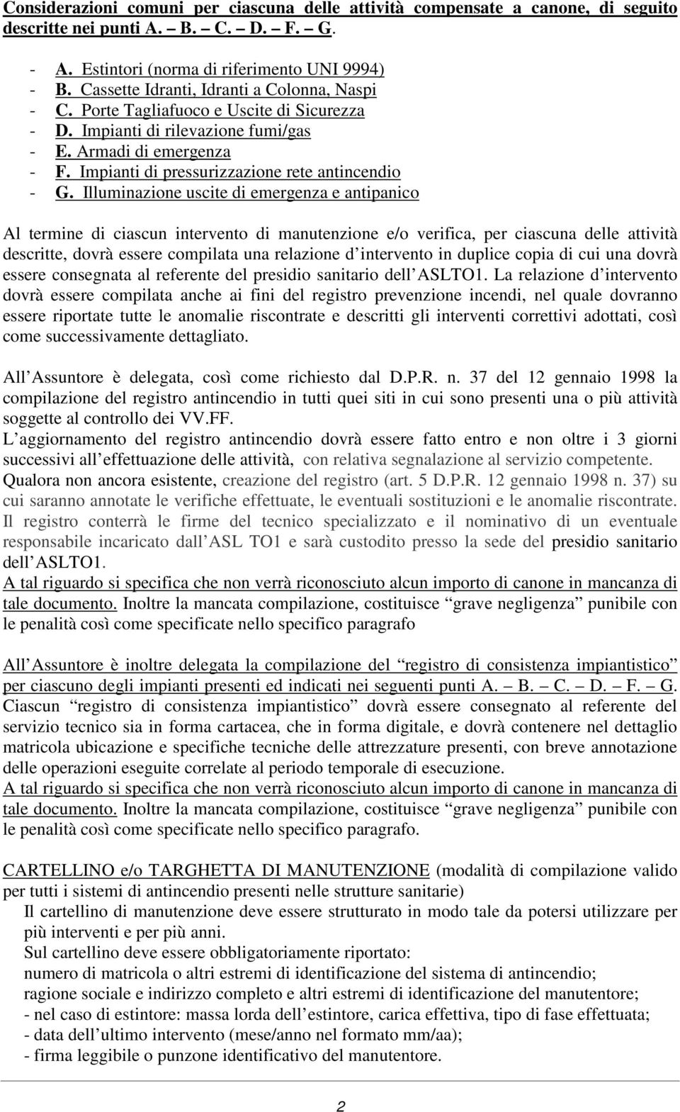 Illuminazione uscite di emergenza e antipanico Al termine di ciascun intervento di manutenzione e/o verifica, per ciascuna delle attività descritte, dovrà essere compilata una relazione d intervento