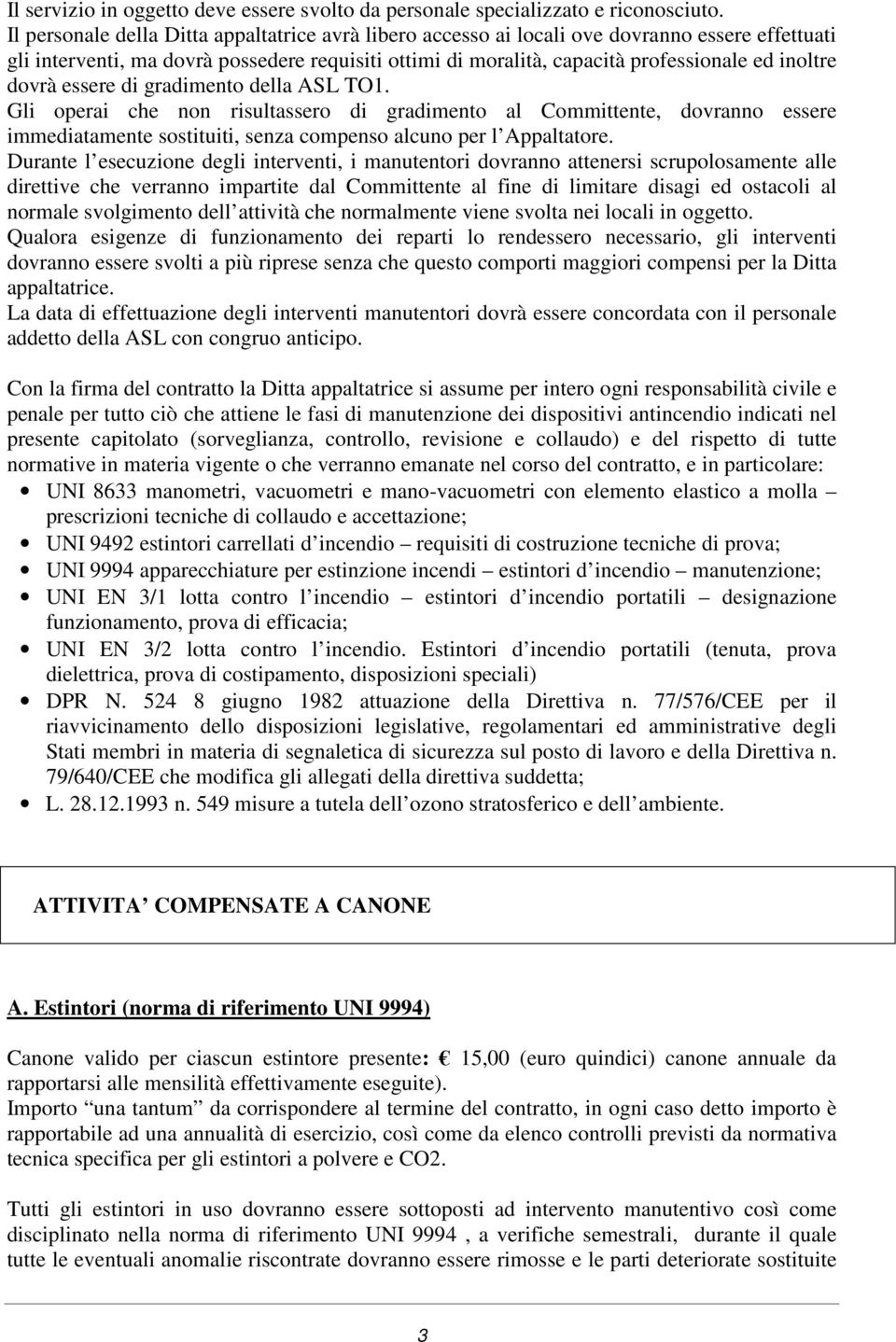 dovrà essere di gradimento della ASL TO1. Gli operai che non risultassero di gradimento al Committente, dovranno essere immediatamente sostituiti, senza compenso alcuno per l Appaltatore.