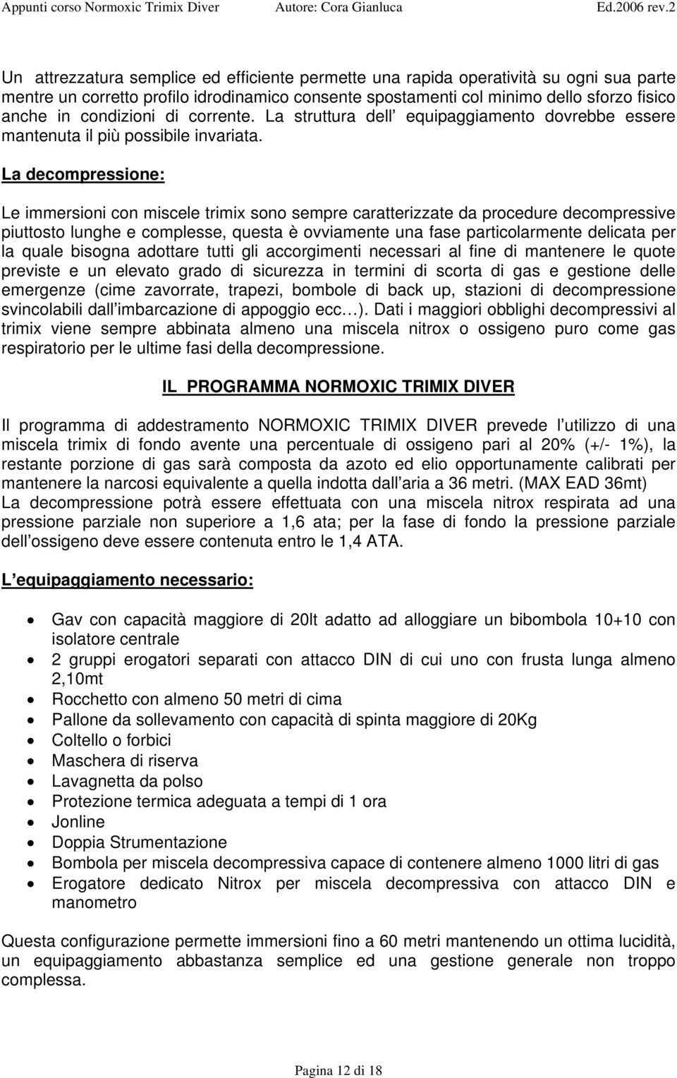 La decompressione: Le immersioni con miscele trimix sono sempre caratterizzate da procedure decompressive piuttosto lunghe e complesse, questa è ovviamente una fase particolarmente delicata per la