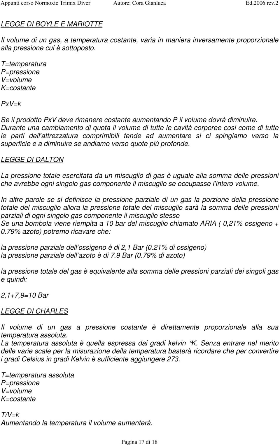 Durante una cambiamento di quota il volume di tutte le cavità corporee cosi come di tutte le parti dell attrezzatura comprimibili tende ad aumentare si ci spingiamo verso la superficie e a diminuire