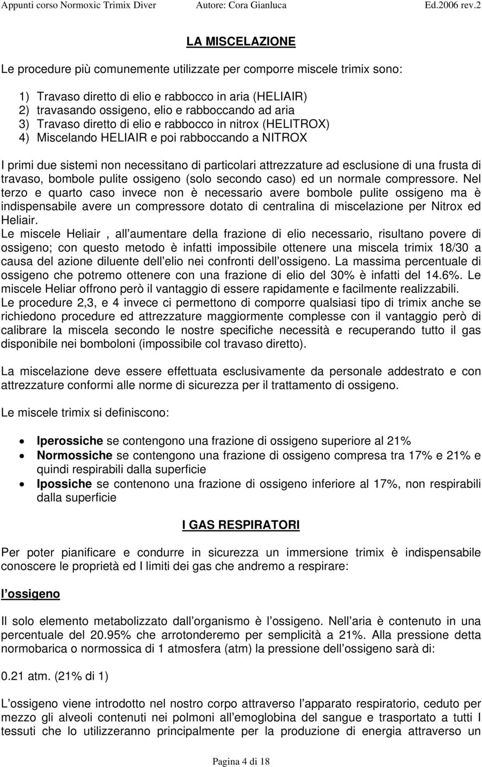 travaso, bombole pulite ossigeno (solo secondo caso) ed un normale compressore.