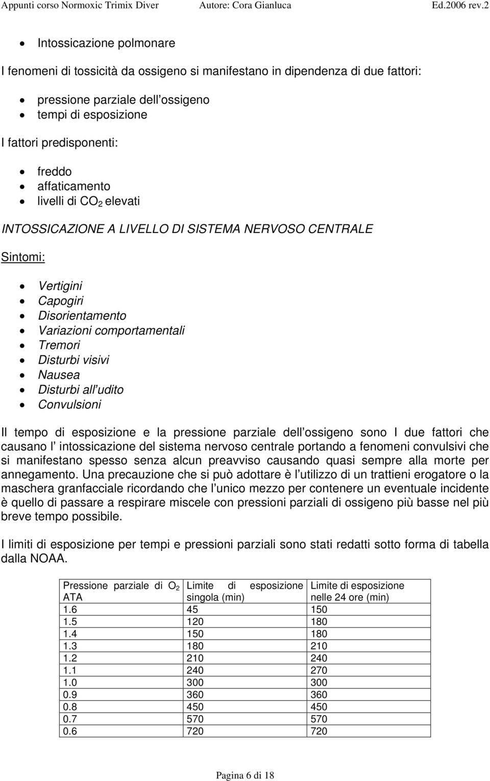 Disturbi all udito Convulsioni Il tempo di esposizione e la pressione parziale dell ossigeno sono I due fattori che causano l intossicazione del sistema nervoso centrale portando a fenomeni