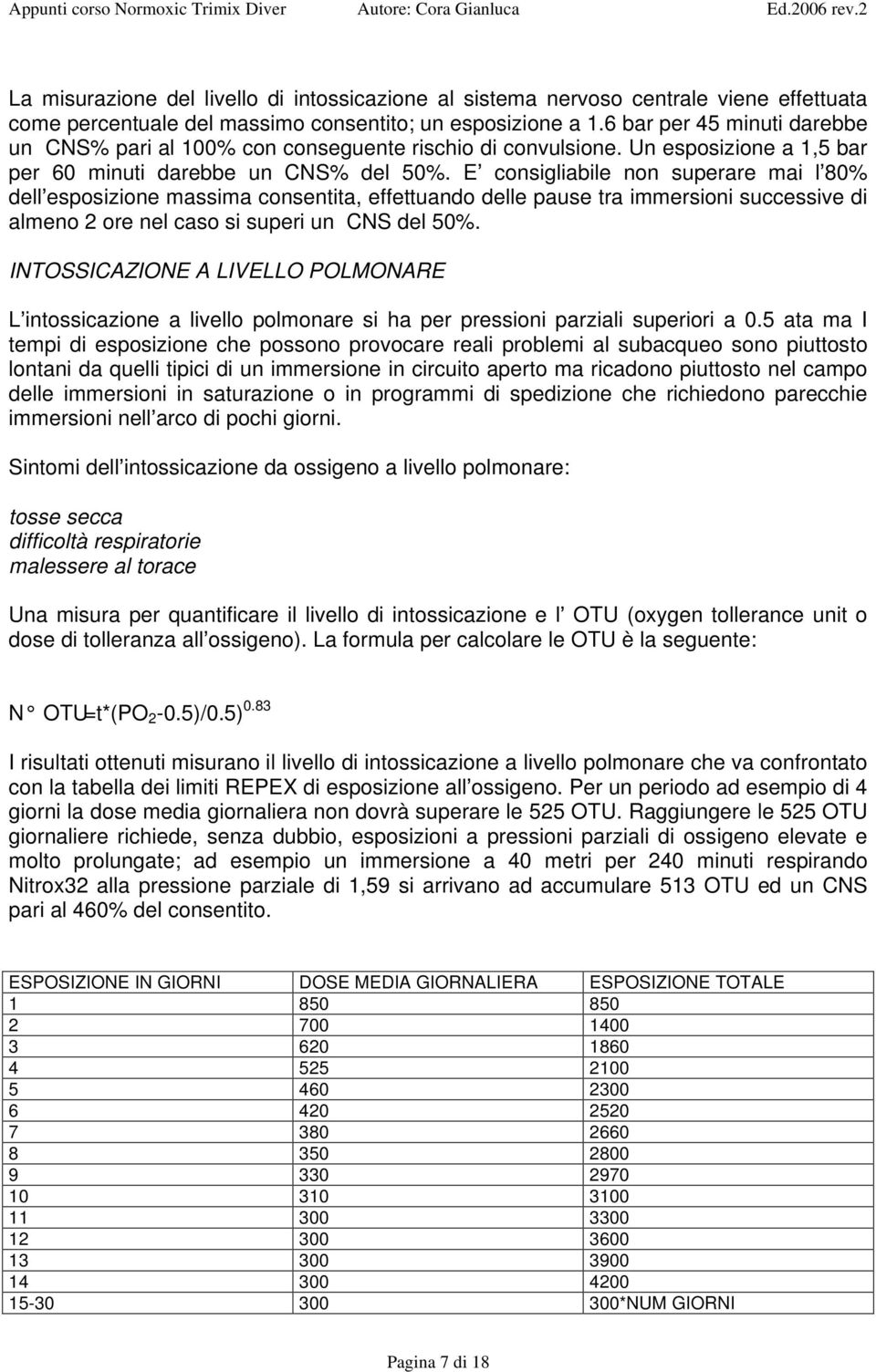 E consigliabile non superare mai l 80% dell esposizione massima consentita, effettuando delle pause tra immersioni successive di almeno 2 ore nel caso si superi un CNS del 50%.