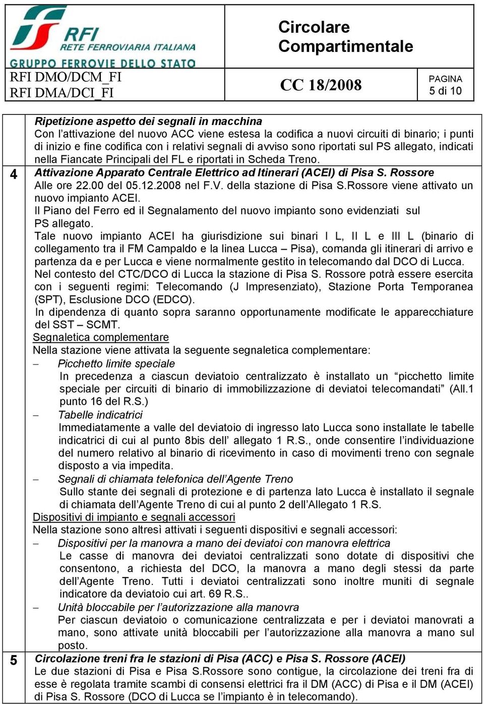 4 Attivazione Apparato Centrale Elettrico ad Itinerari (ACEI) di Pisa S. Rossore Alle ore 22.00 del 05.12.2008 nel F.V. della stazione di Pisa S.Rossore viene attivato un nuovo impianto ACEI.