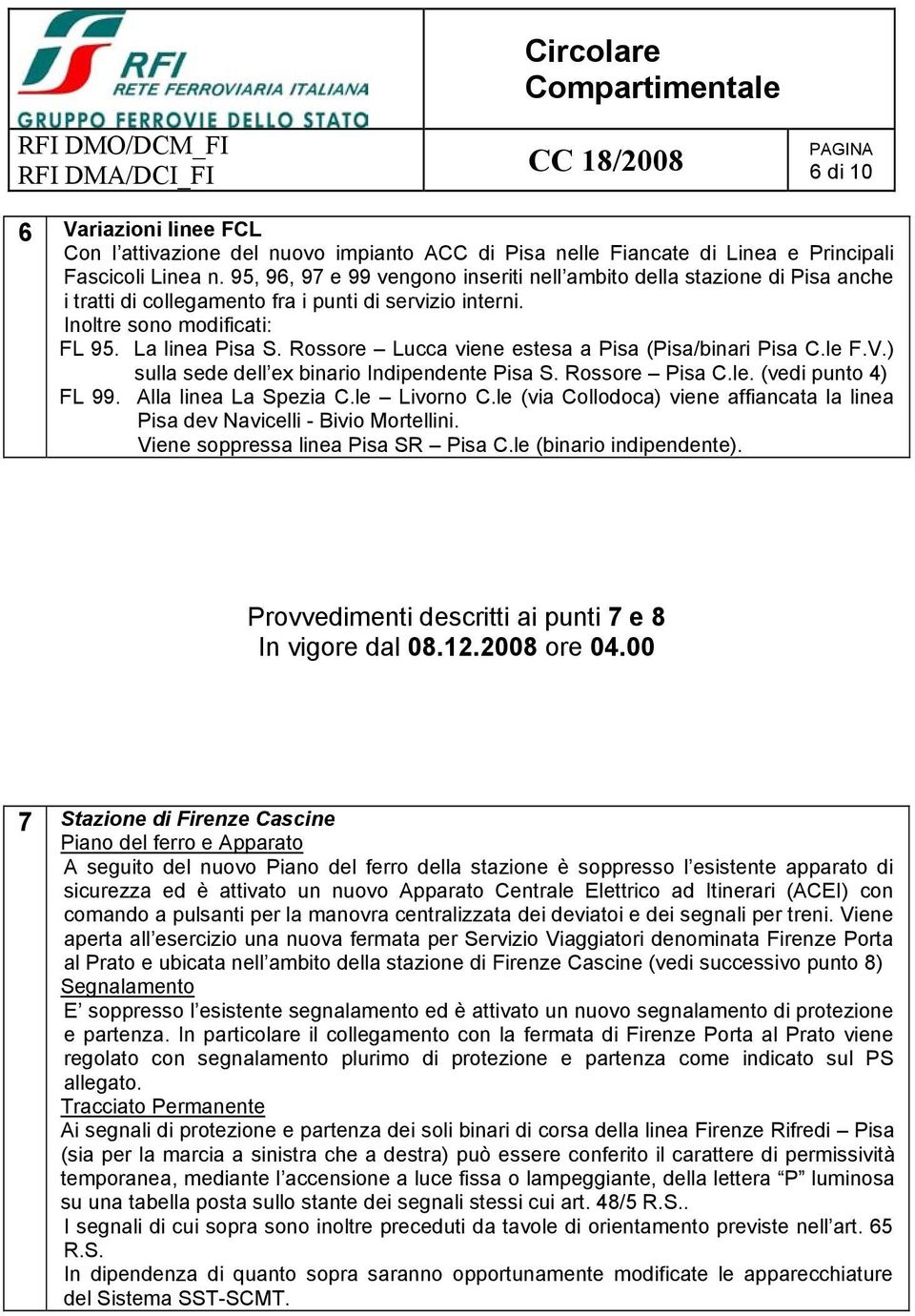 Rossore Lucca viene estesa a Pisa (Pisa/binari Pisa C.le F.V.) sulla sede dell ex binario Indipendente Pisa S. Rossore Pisa C.le. (vedi punto 4) FL 99. Alla linea La Spezia C.le Livorno C.