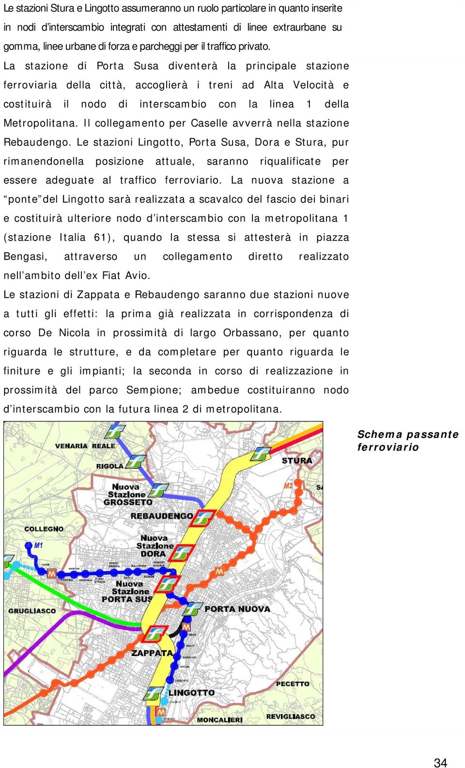 La stazione di Porta Susa diventerà la principale stazione ferroviaria della città, accoglierà i treni ad Alta Velocità e costituirà il nodo di interscambio con la linea 1 della Metropolitana.