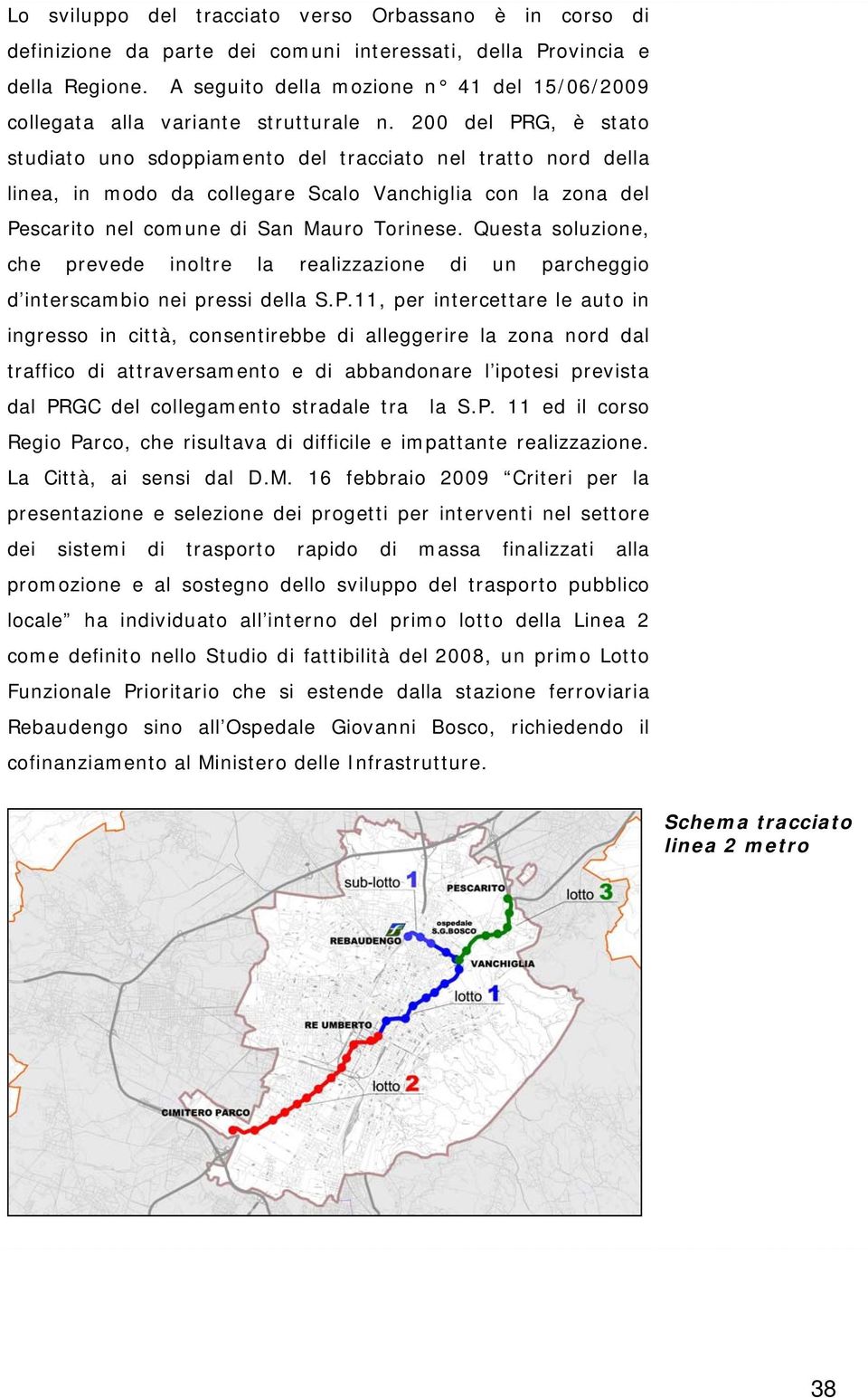 200 del PRG, è stato studiato uno sdoppiamento del tracciato nel tratto nord della linea, in modo da collegare Scalo Vanchiglia con la zona del Pescarito nel comune di San Mauro Torinese.