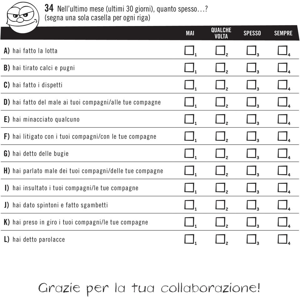 fatto del male ai tuoi compagni/alle tue compagne E) hai minacciato qualcuno F) hai litigato con i tuoi compagni/con le tue compagne G) hai detto delle