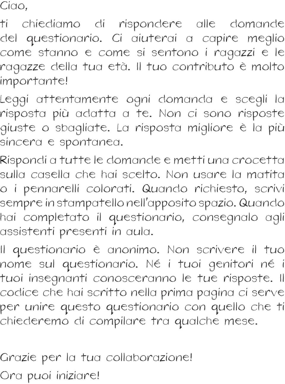 Rispondi a tutte le domande e metti una crocetta sulla casella che hai scelto. Non usare la matita o i pennarelli colorati. Quando richiesto, scrivi sempre in stampatello nell apposito spazio.