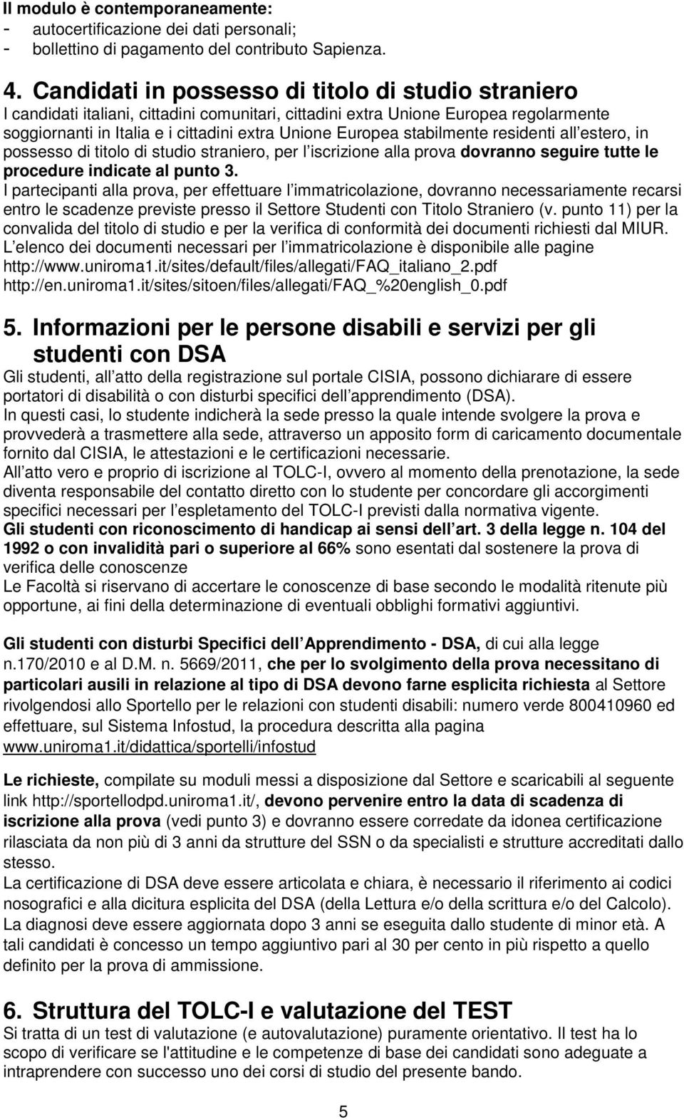 stabilmente residenti all estero, in possesso di titolo di studio straniero, per l iscrizione alla prova dovranno seguire tutte le procedure indicate al punto 3.