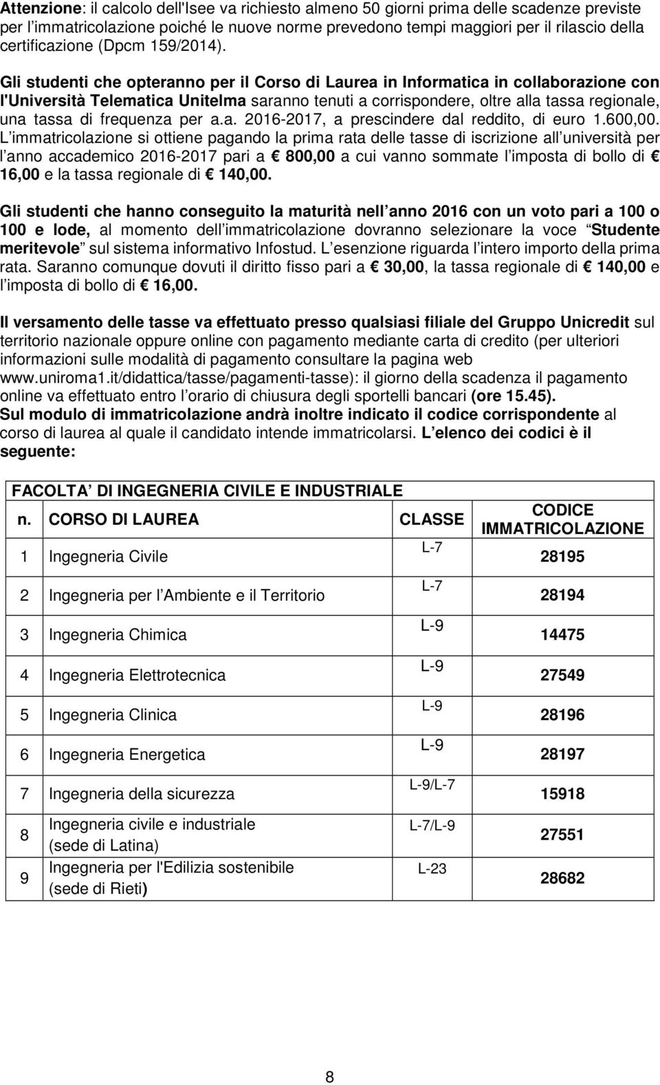 Gli studenti che opteranno per il Corso di Laurea in Informatica in collaborazione con l'università Telematica Unitelma saranno tenuti a corrispondere, oltre alla tassa regionale, una tassa di